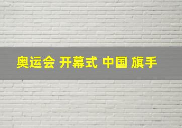 奥运会 开幕式 中国 旗手